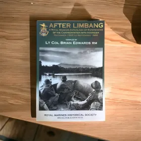 After Limbang, a Royal Marines anthology of experiences of the Confrontation with Indonesia December 1962 to September 1966 by Lt Col Brian Edwards RM